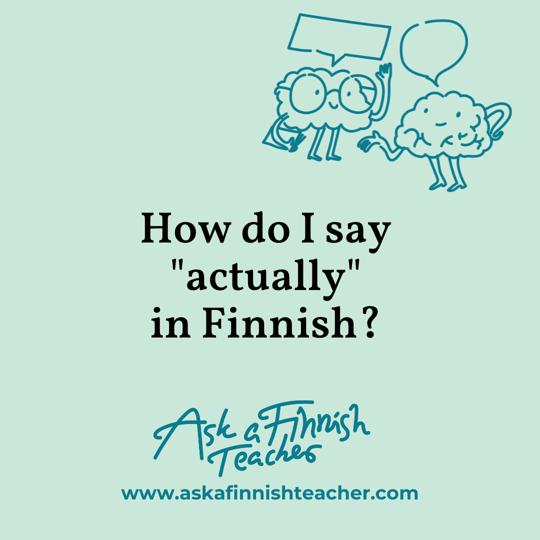 How do I say “actually” in Finnish?